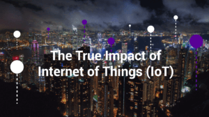 The True Impact of Internet of Things (IoT)